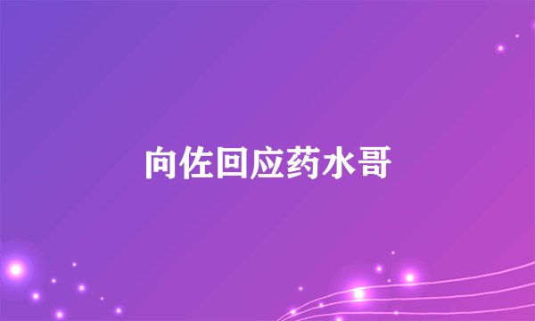 向佐回应药水哥