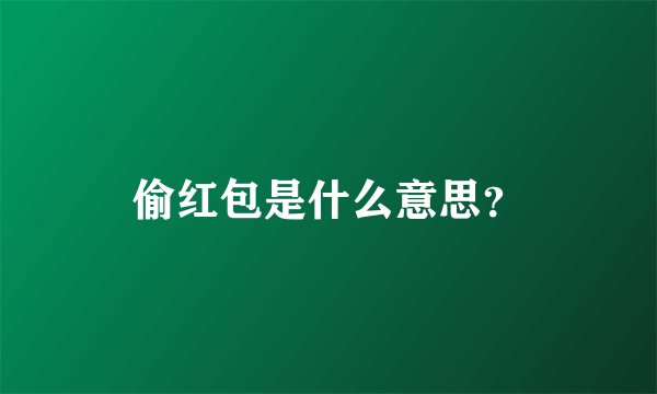 偷红包是什么意思？