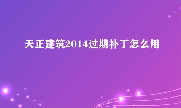 天正建筑2014过期补丁怎么用