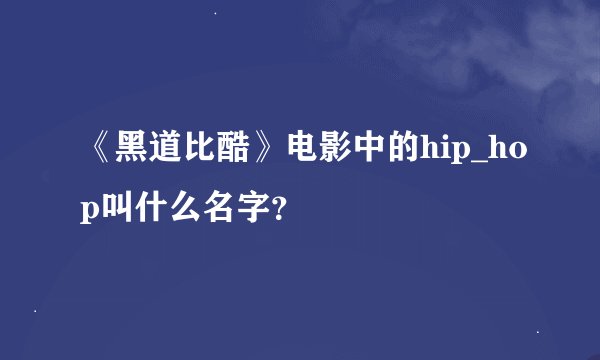 《黑道比酷》电影中的hip_hop叫什么名字？