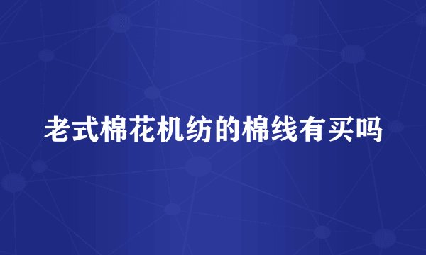 老式棉花机纺的棉线有买吗