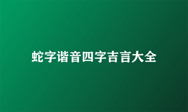 蛇字谐音四字吉言大全