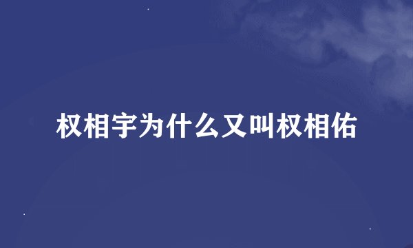 权相宇为什么又叫权相佑