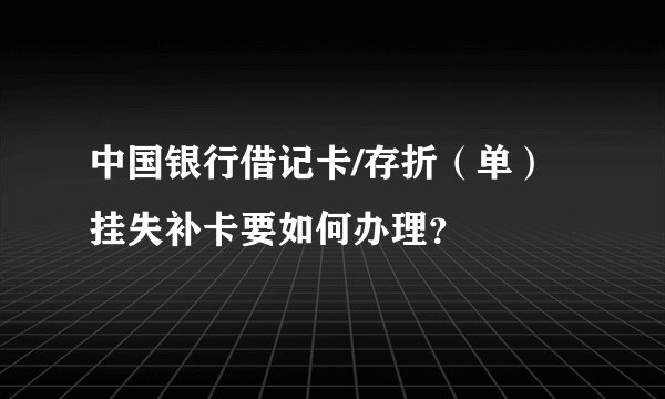 中国银行借记卡/存折（单）挂失补卡要如何办理？