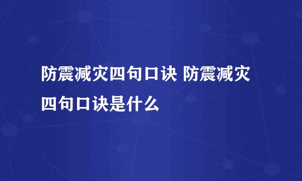 防震减灾四句口诀 防震减灾四句口诀是什么