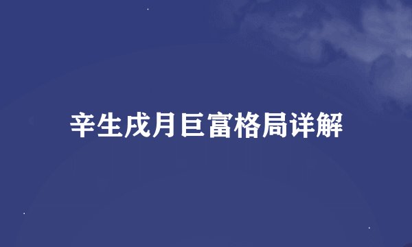 辛生戌月巨富格局详解