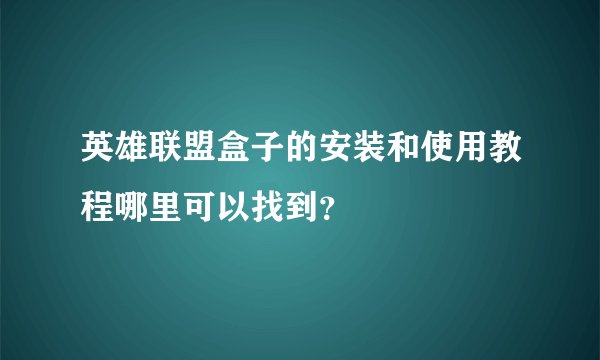 英雄联盟盒子的安装和使用教程哪里可以找到？