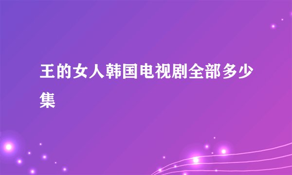 王的女人韩国电视剧全部多少集