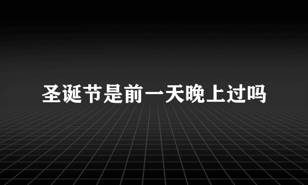 圣诞节是前一天晚上过吗