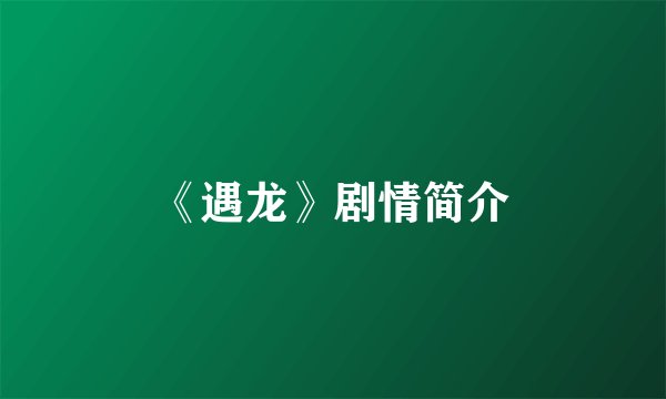 《遇龙》剧情简介