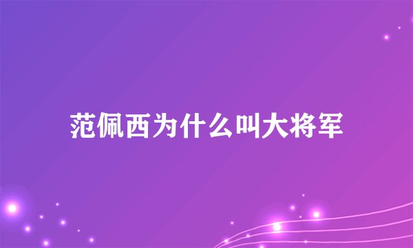 范佩西为什么叫大将军
