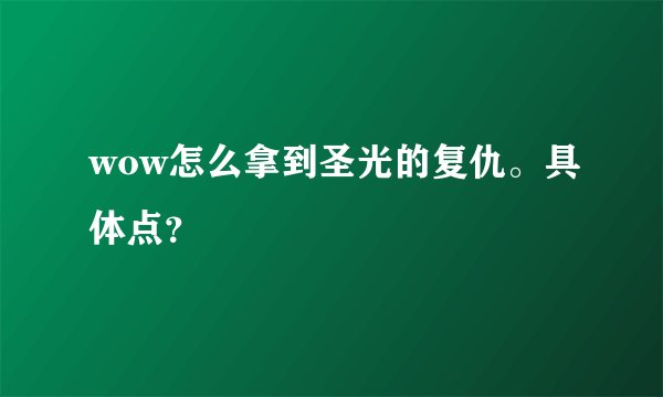 wow怎么拿到圣光的复仇。具体点？