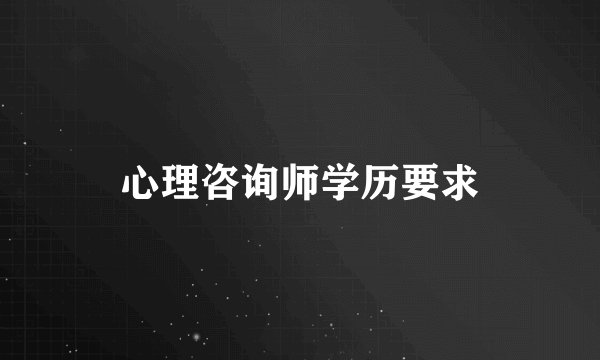 心理咨询师学历要求