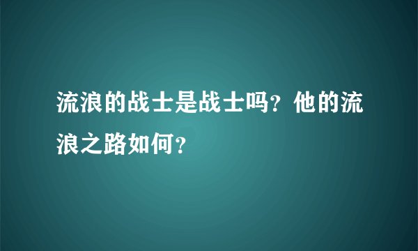 流浪的战士是战士吗？他的流浪之路如何？