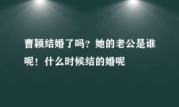 曹颖结婚了吗？她的老公是谁呢！什么时候结的婚呢