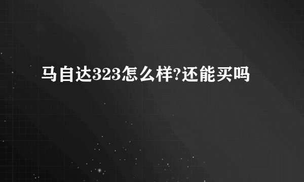 马自达323怎么样?还能买吗