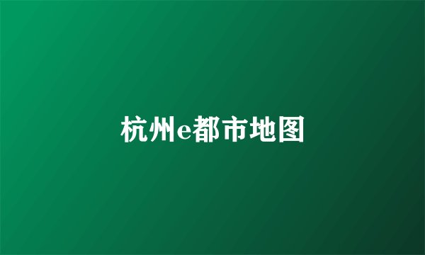 杭州e都市地图