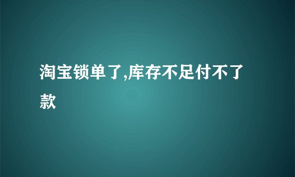 淘宝锁单了,库存不足付不了款