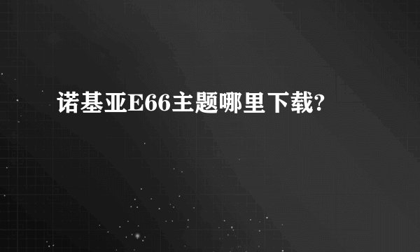 诺基亚E66主题哪里下载?