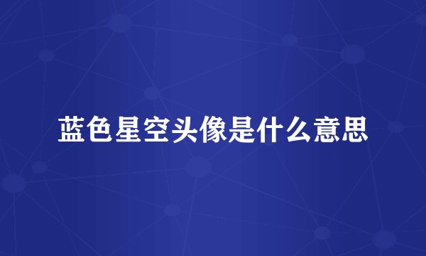 蓝色星空头像是什么意思