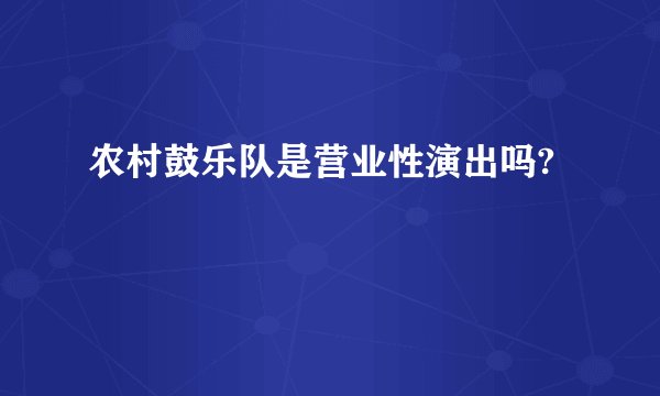 农村鼓乐队是营业性演出吗?