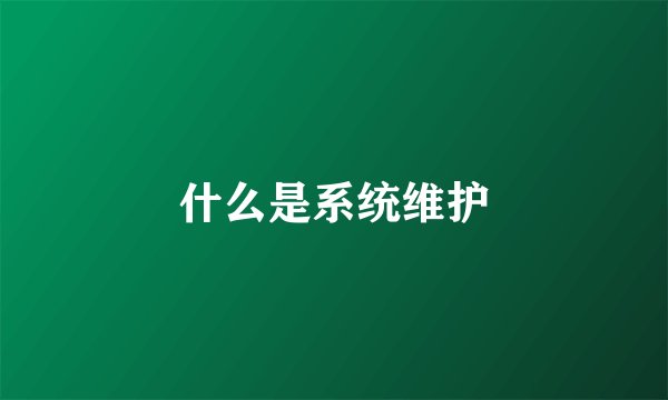 什么是系统维护