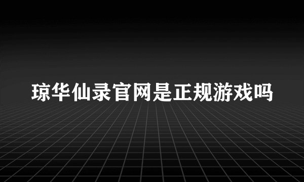 琼华仙录官网是正规游戏吗