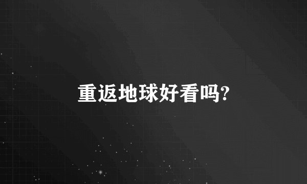 重返地球好看吗?