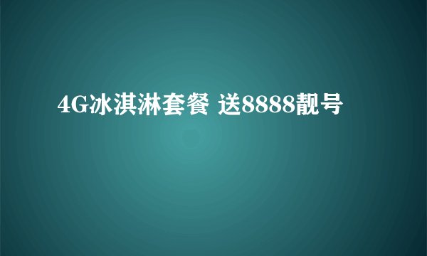 4G冰淇淋套餐 送8888靓号