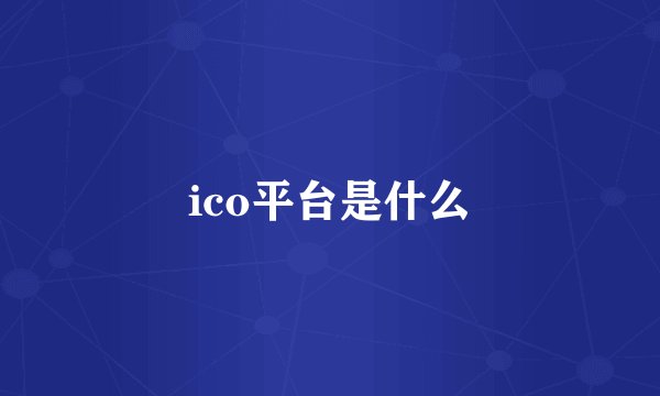 ico平台是什么