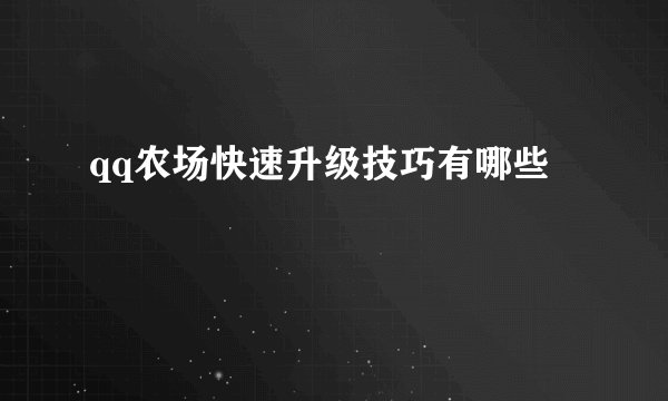 qq农场快速升级技巧有哪些