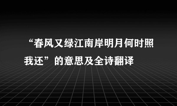 “春风又绿江南岸明月何时照我还”的意思及全诗翻译