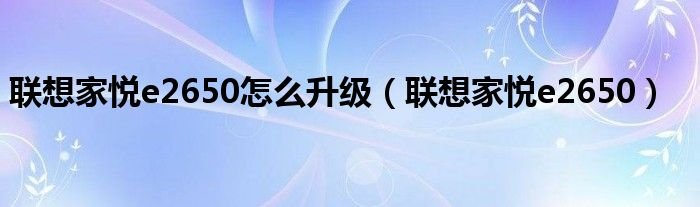 联想家悦e2650怎么升级联想家悦e2650