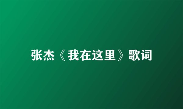 张杰《我在这里》歌词