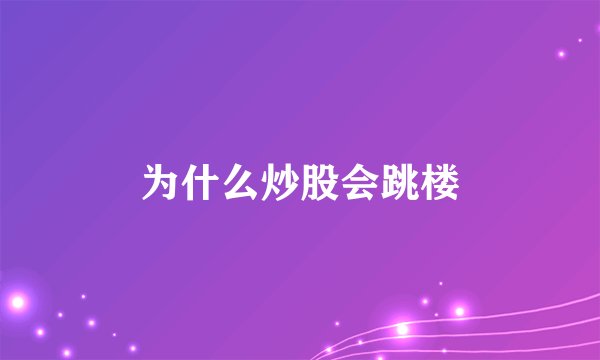 为什么炒股会跳楼