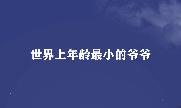 世界上年龄最小的爷爷