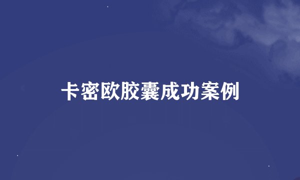 卡密欧胶囊成功案例