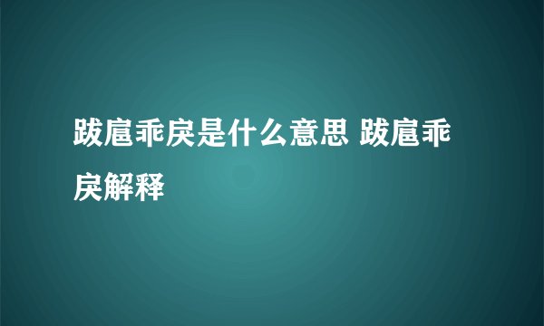 跋扈乖戾是什么意思 跋扈乖戾解释
