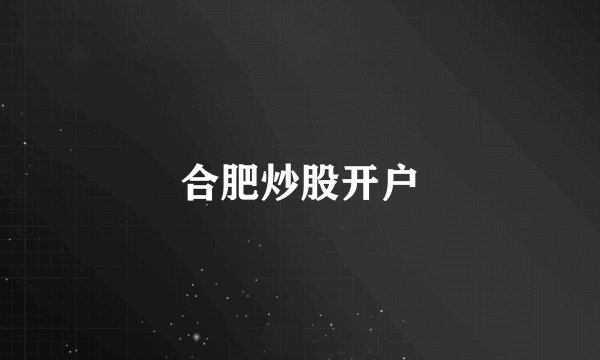合肥炒股开户