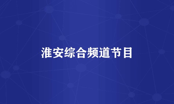 淮安综合频道节目