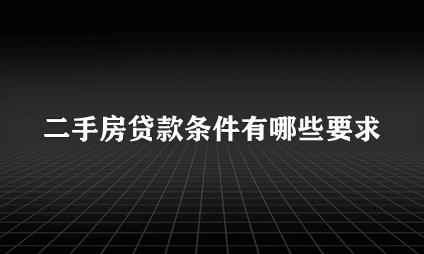 二手房贷款条件有哪些要求