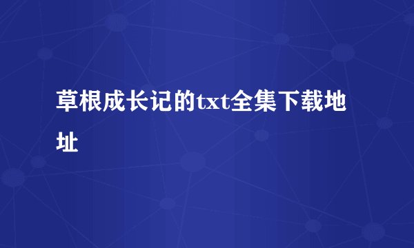 草根成长记的txt全集下载地址