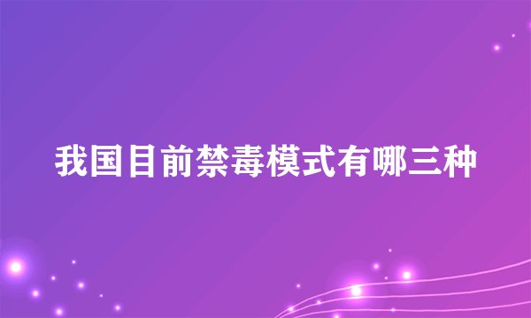 我国目前禁毒模式有哪三种