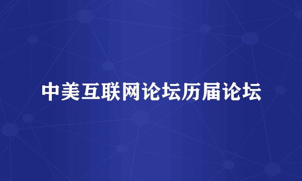 中美互联网论坛历届论坛