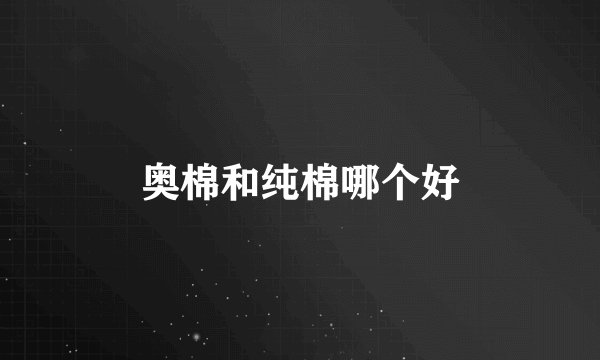 奥棉和纯棉哪个好