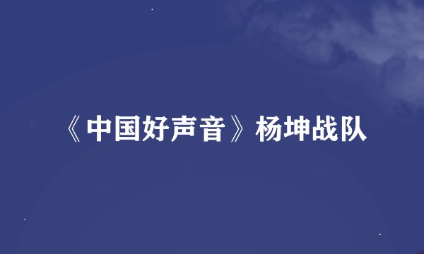 《中国好声音》杨坤战队