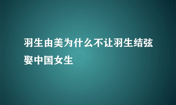 羽生由美为什么不让羽生结弦娶中国女生