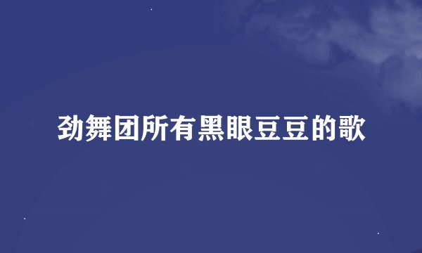 劲舞团所有黑眼豆豆的歌