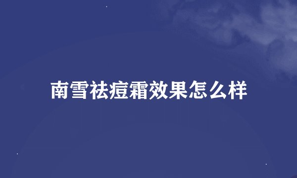 南雪祛痘霜效果怎么样