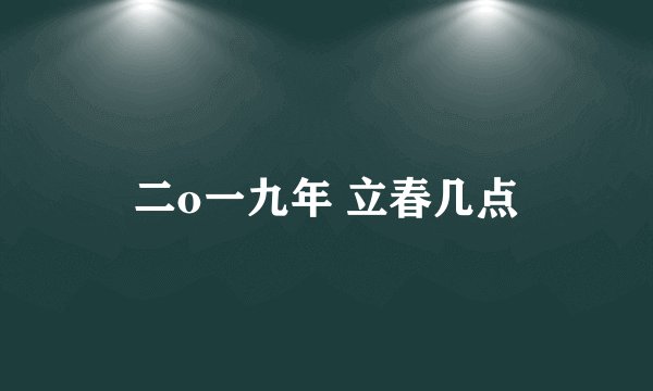 二o一九年 立春几点